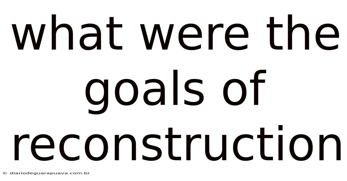 What Were The Goals Of Reconstruction