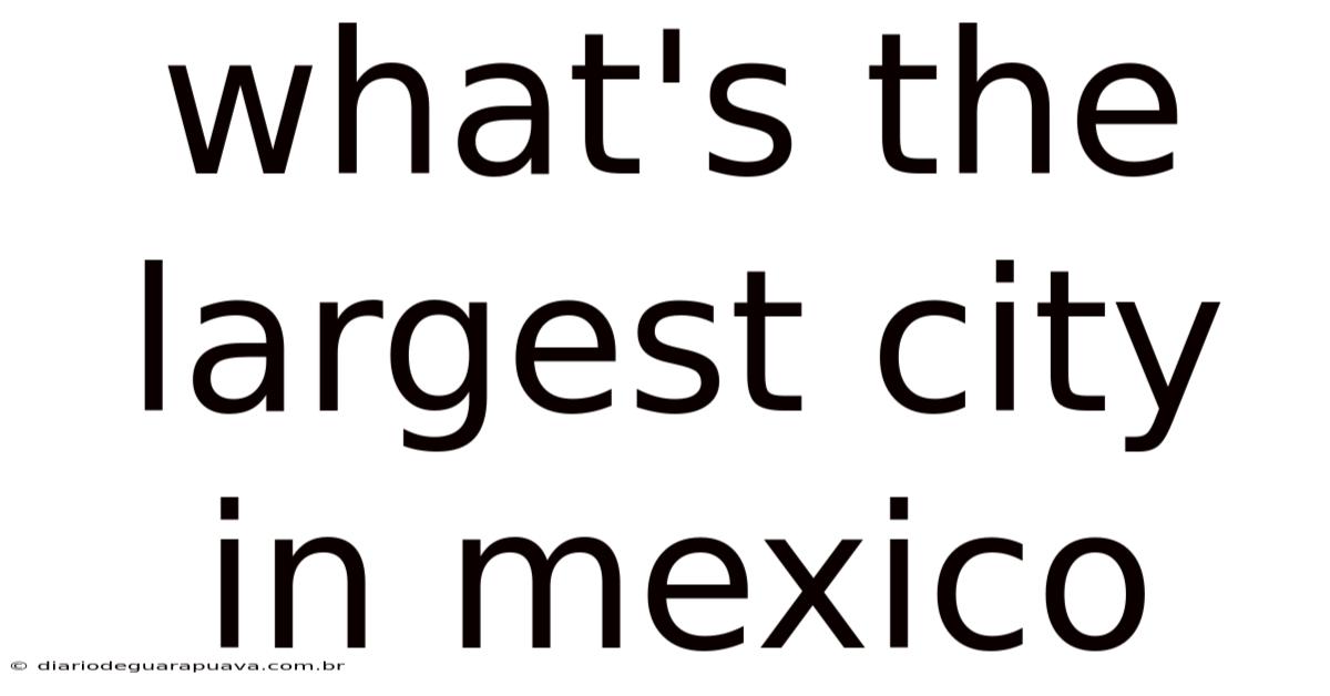 What's The Largest City In Mexico