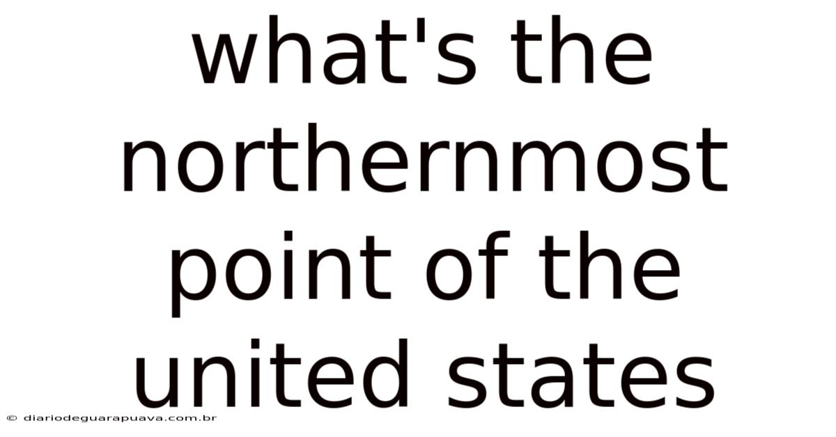 What's The Northernmost Point Of The United States