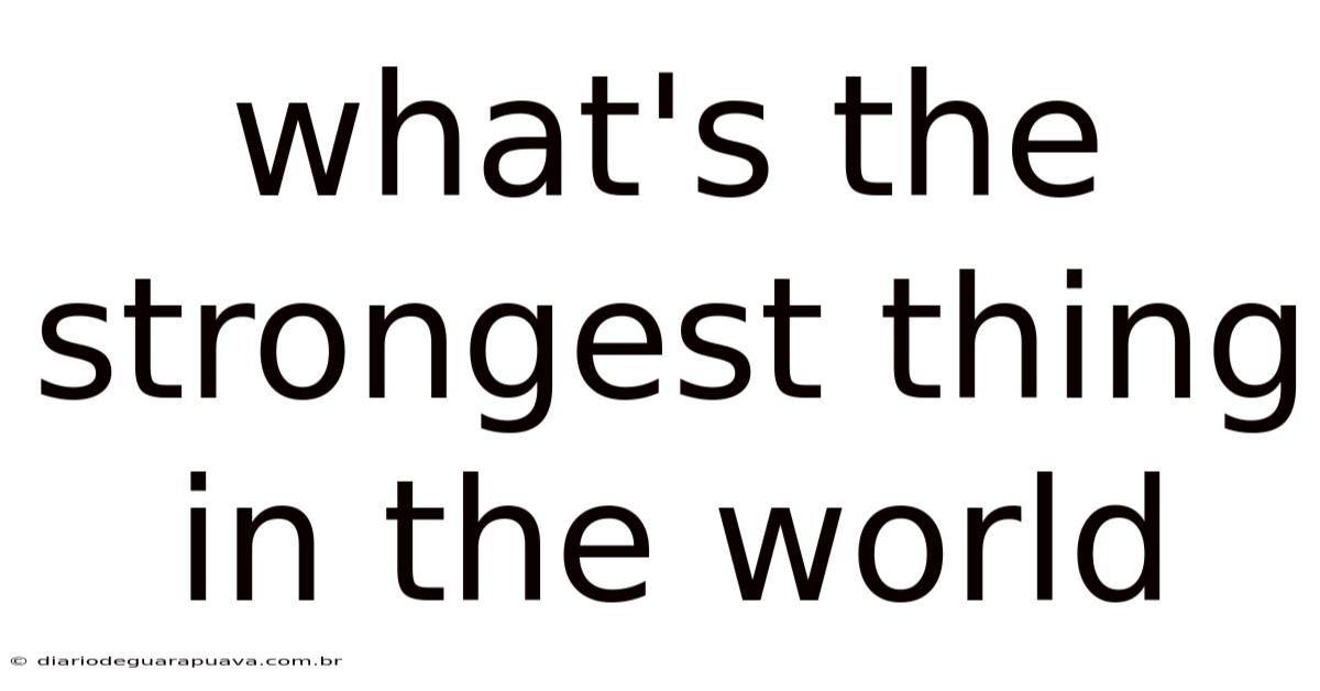 What's The Strongest Thing In The World
