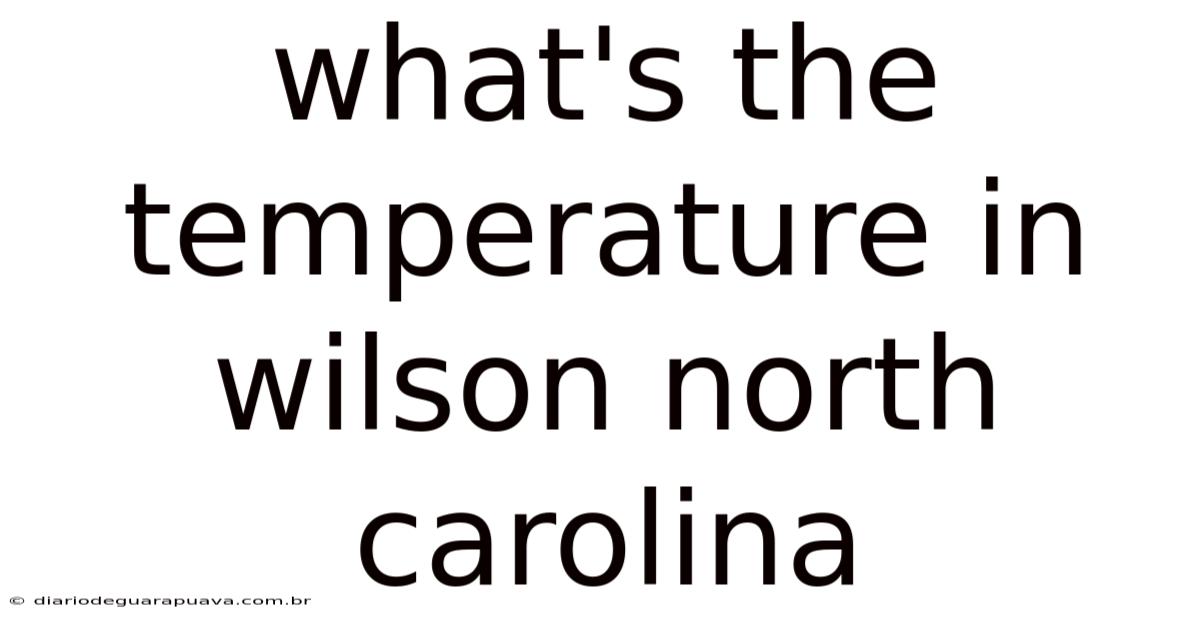 What's The Temperature In Wilson North Carolina