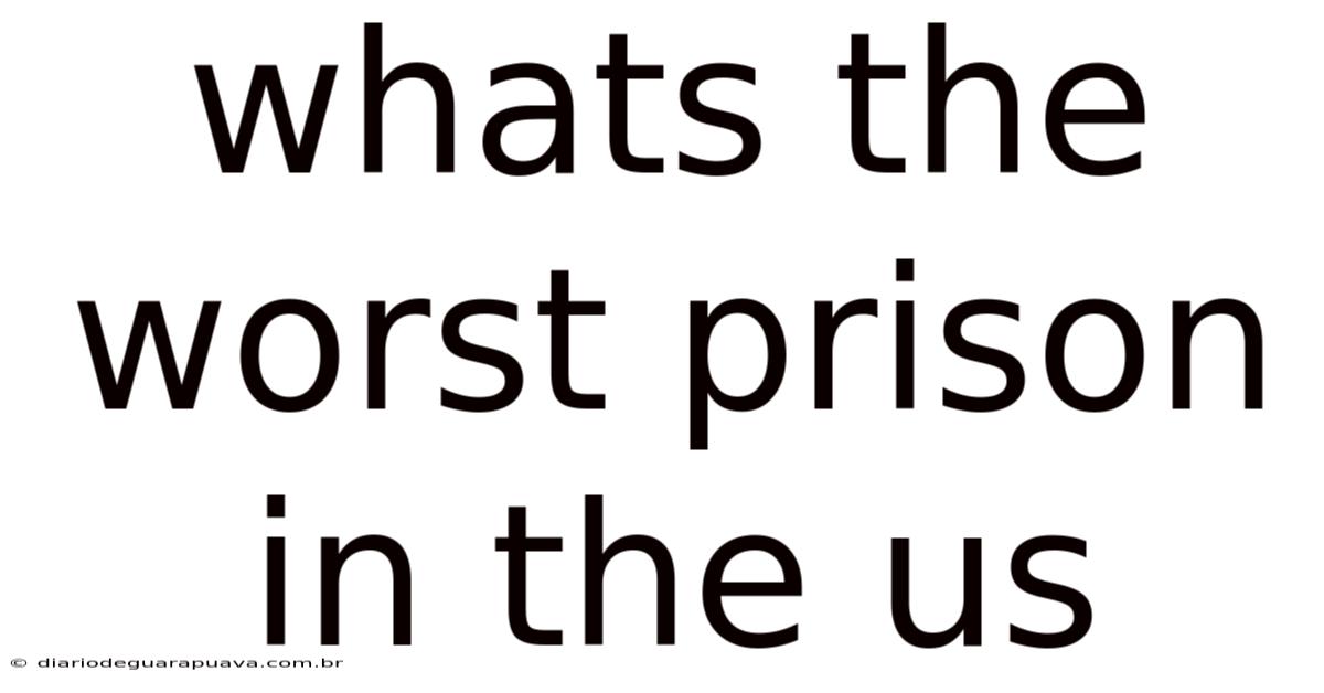 Whats The Worst Prison In The Us