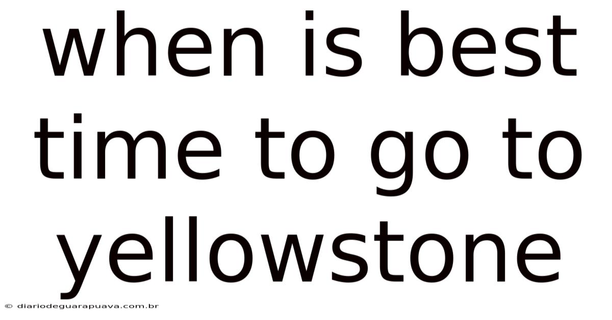 When Is Best Time To Go To Yellowstone