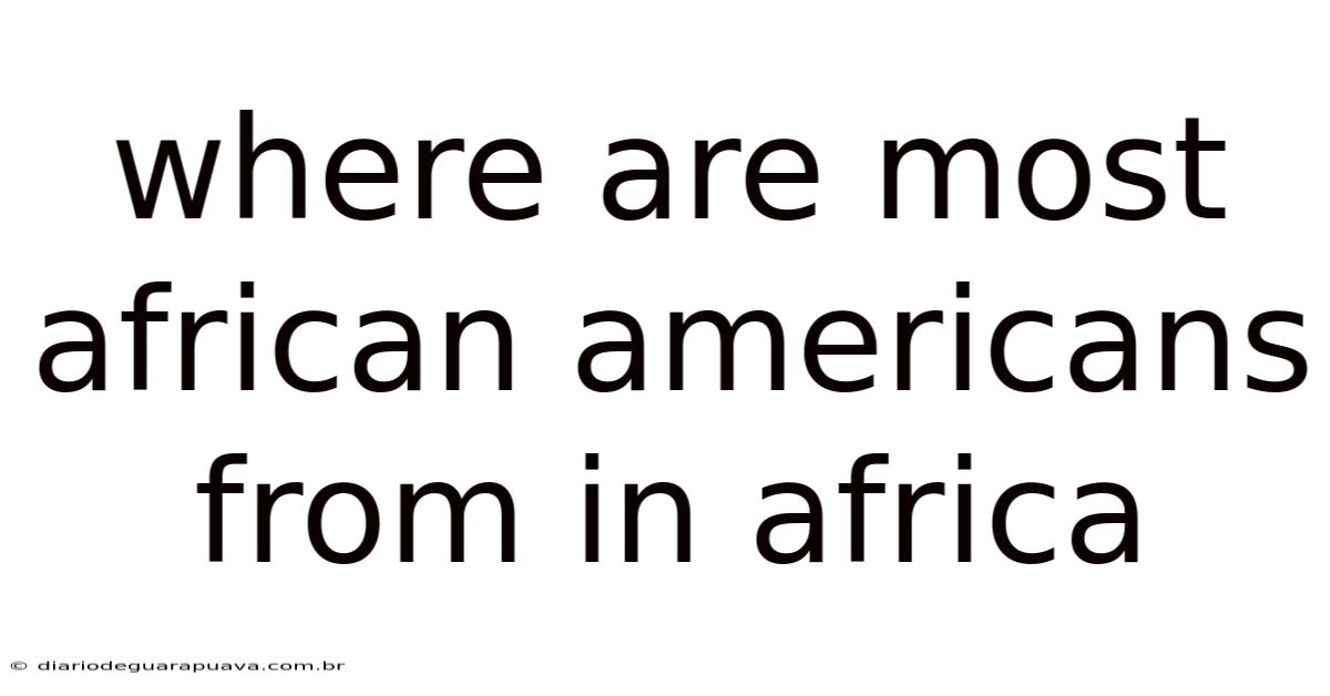 Where Are Most African Americans From In Africa