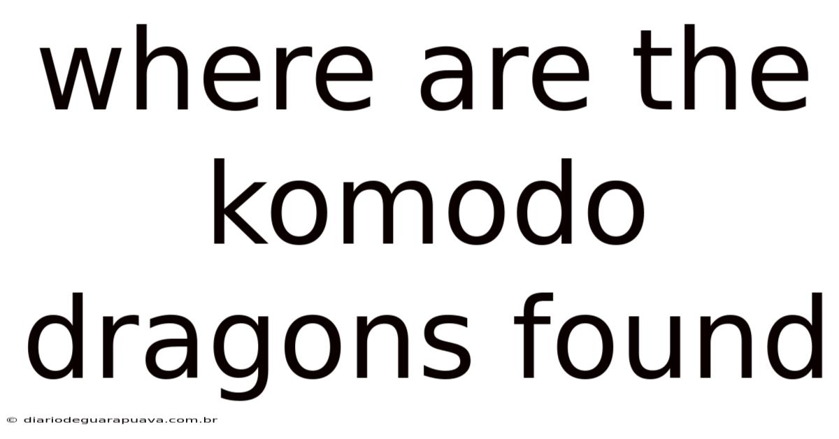 Where Are The Komodo Dragons Found
