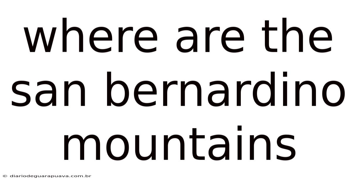 Where Are The San Bernardino Mountains
