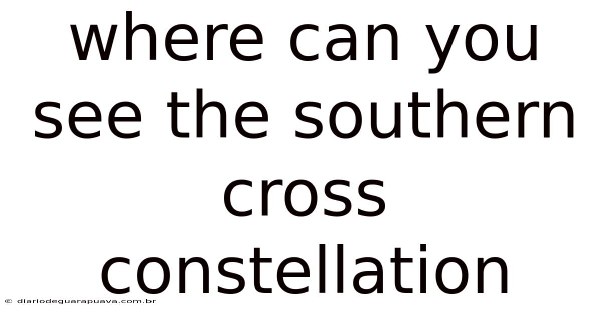 Where Can You See The Southern Cross Constellation