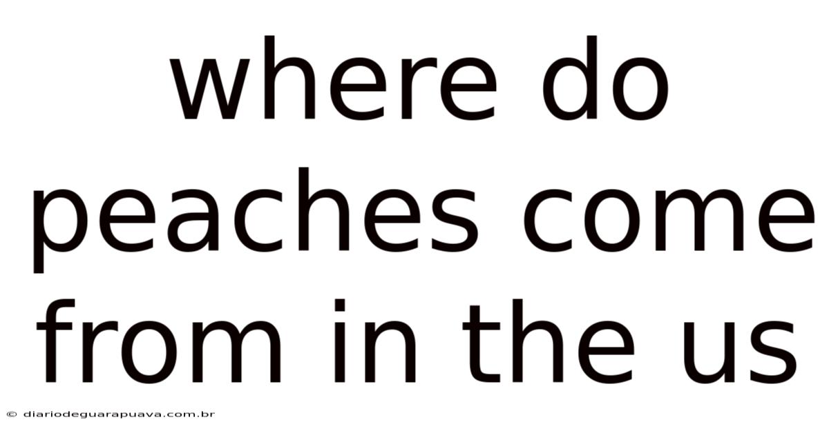 Where Do Peaches Come From In The Us