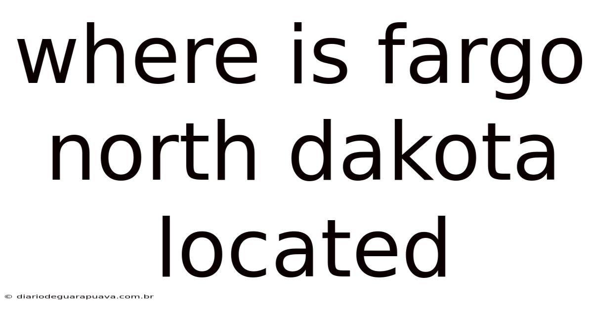 Where Is Fargo North Dakota Located