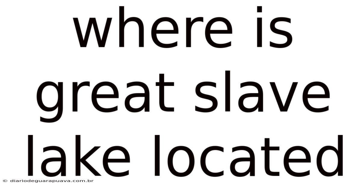 Where Is Great Slave Lake Located