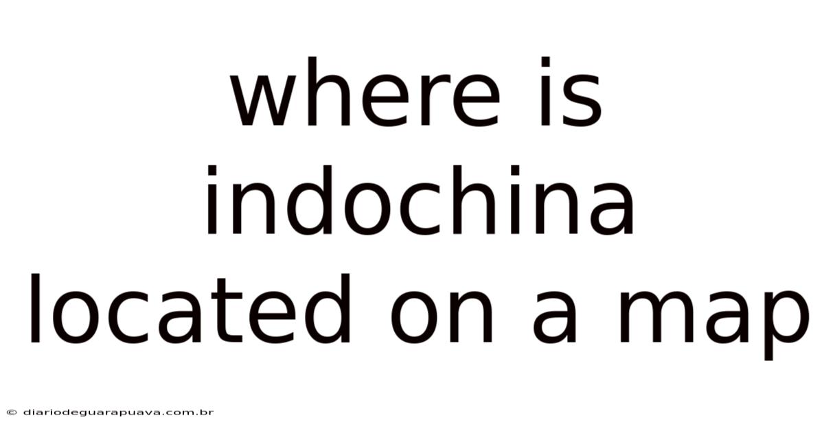 Where Is Indochina Located On A Map