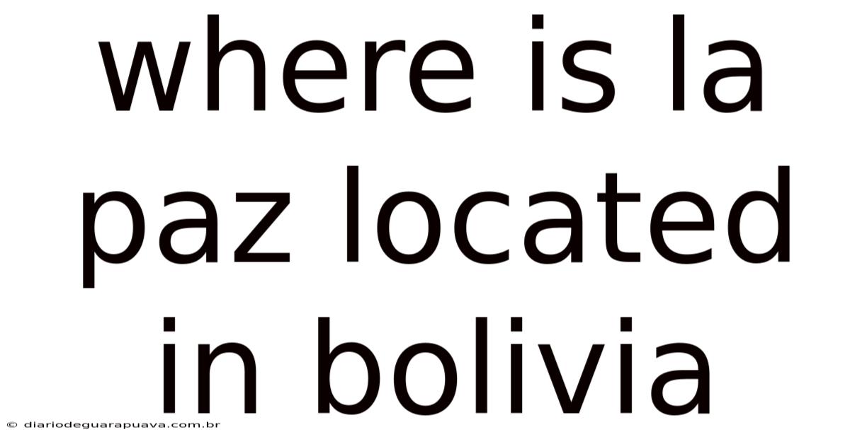 Where Is La Paz Located In Bolivia