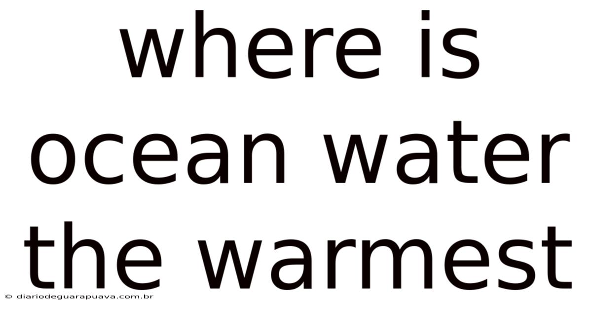 Where Is Ocean Water The Warmest
