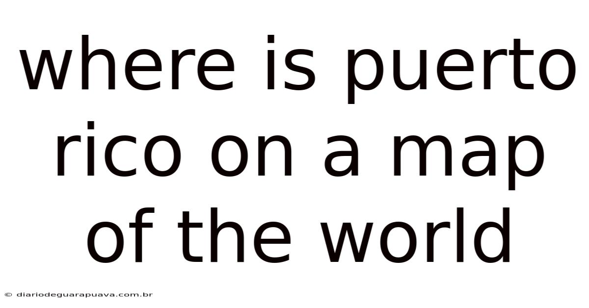 Where Is Puerto Rico On A Map Of The World