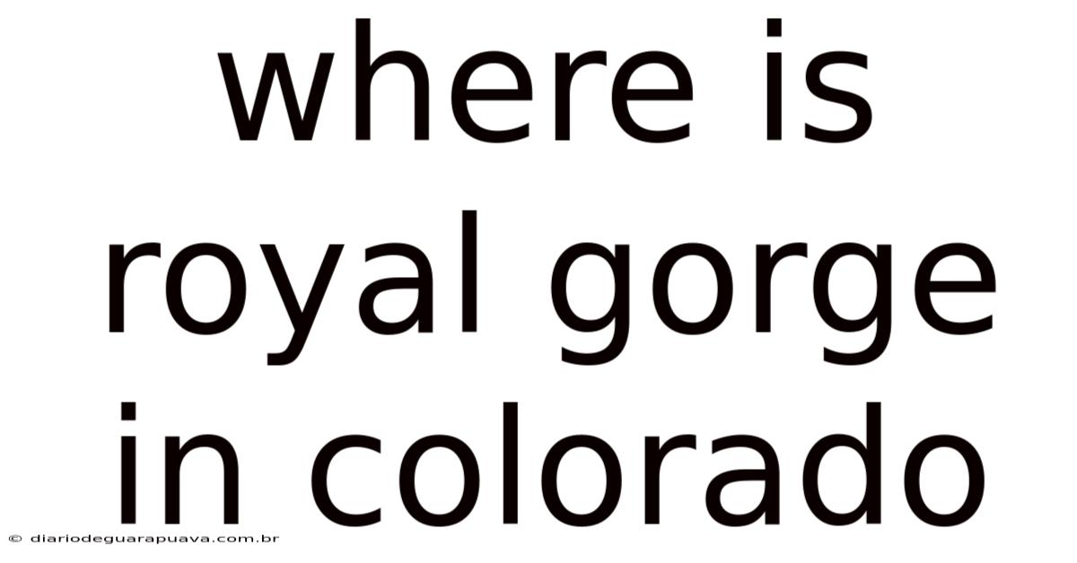 Where Is Royal Gorge In Colorado