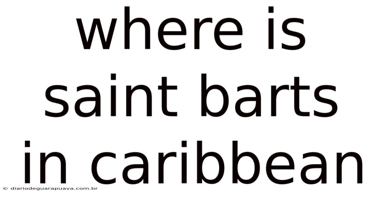 Where Is Saint Barts In Caribbean