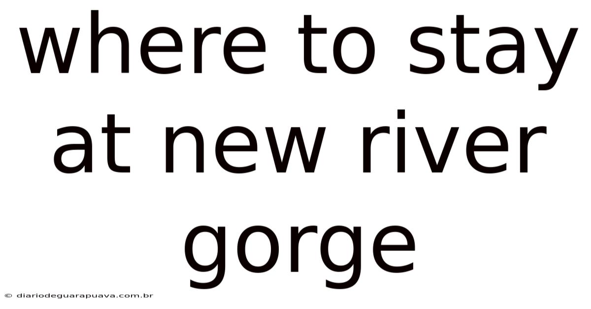 Where To Stay At New River Gorge