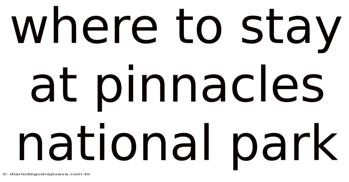 Where To Stay At Pinnacles National Park