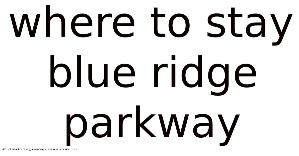 Where To Stay Blue Ridge Parkway