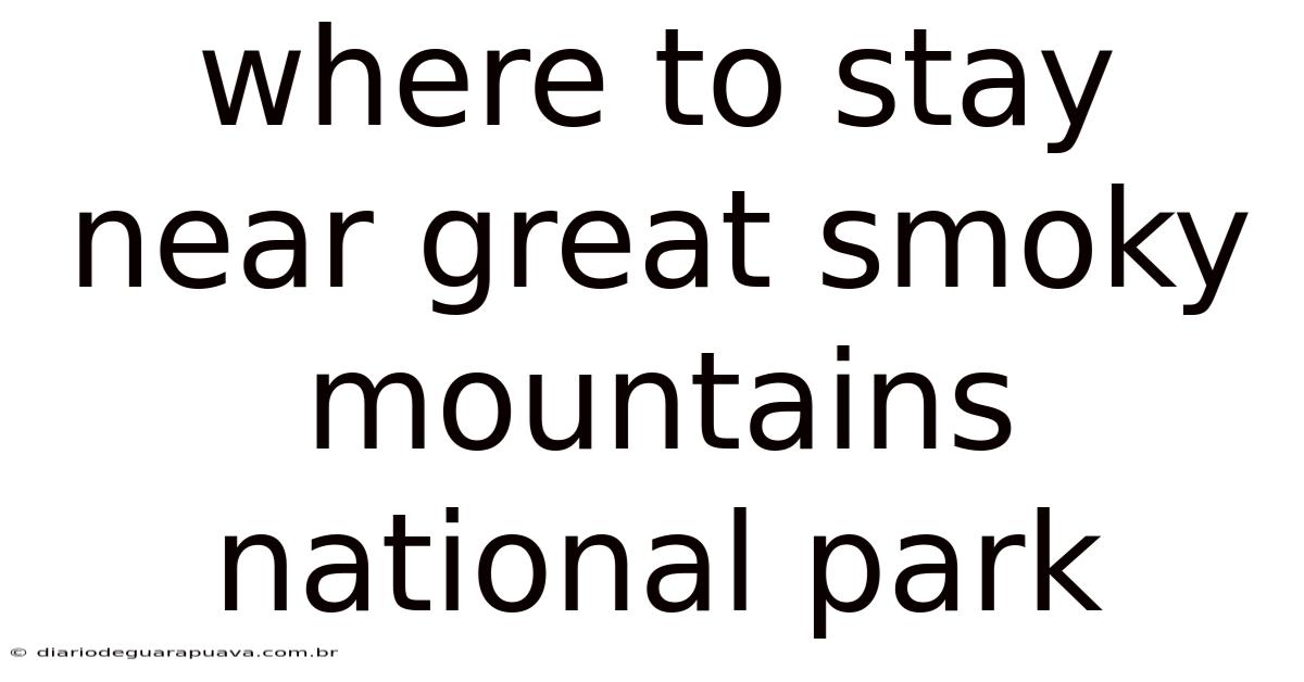 Where To Stay Near Great Smoky Mountains National Park