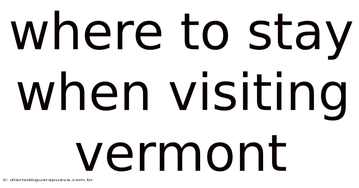 Where To Stay When Visiting Vermont