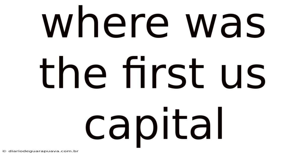 Where Was The First Us Capital