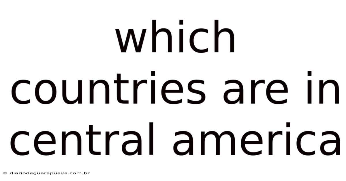 Which Countries Are In Central America