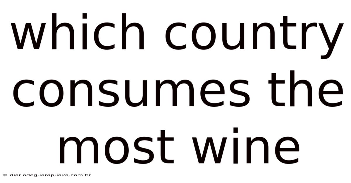 Which Country Consumes The Most Wine