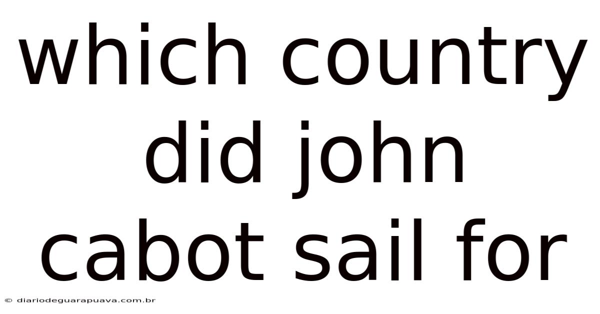 Which Country Did John Cabot Sail For