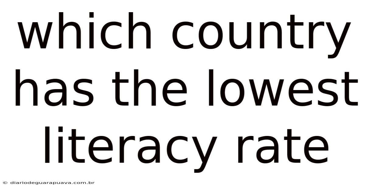 Which Country Has The Lowest Literacy Rate