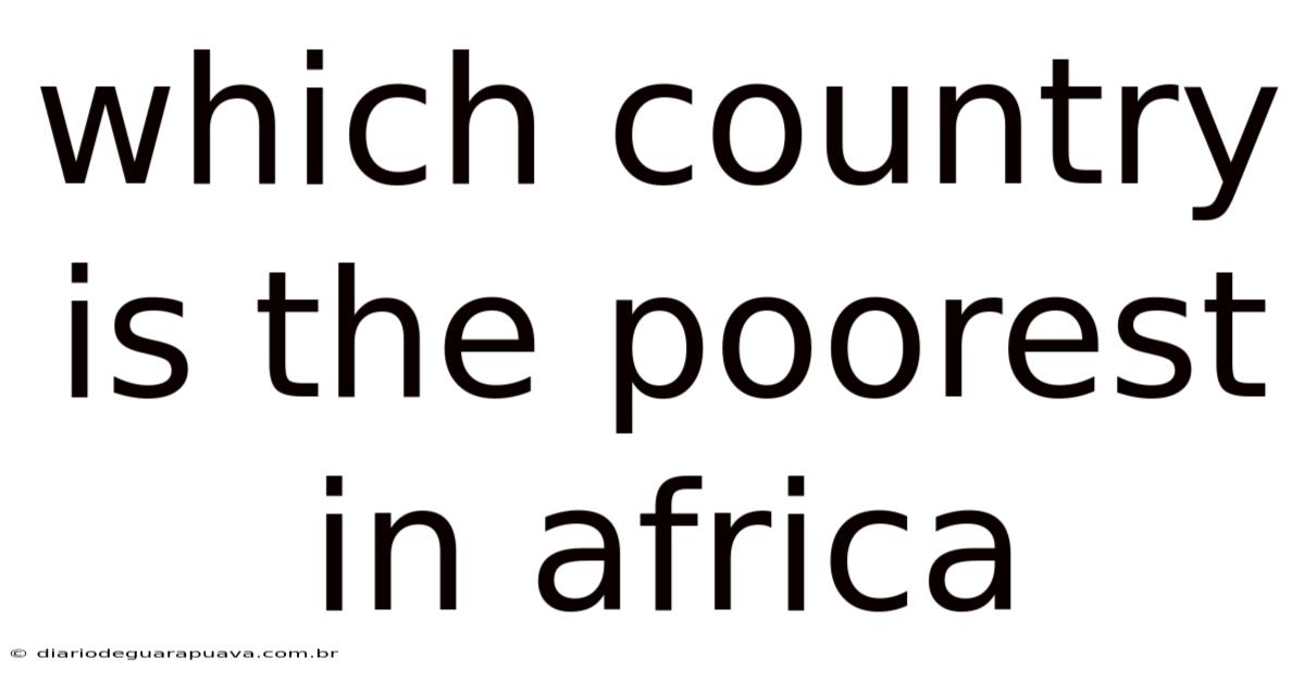 Which Country Is The Poorest In Africa