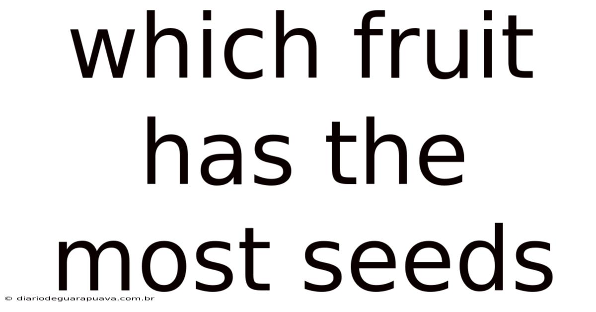 Which Fruit Has The Most Seeds