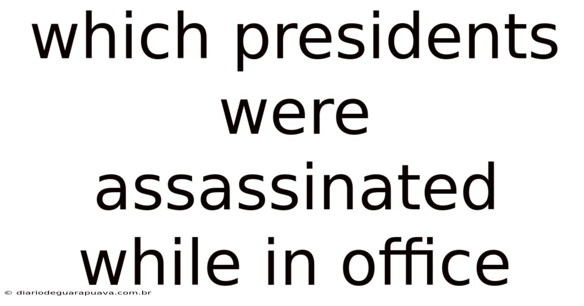 Which Presidents Were Assassinated While In Office