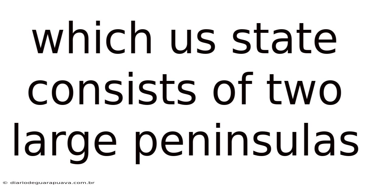 Which Us State Consists Of Two Large Peninsulas