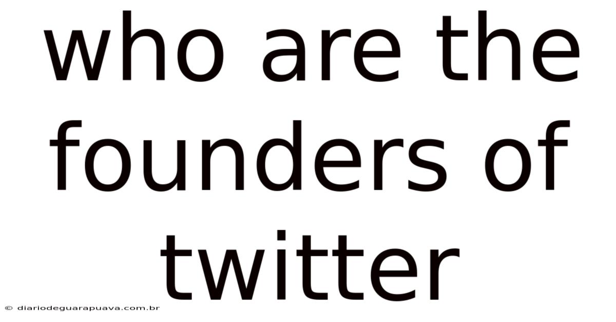 Who Are The Founders Of Twitter