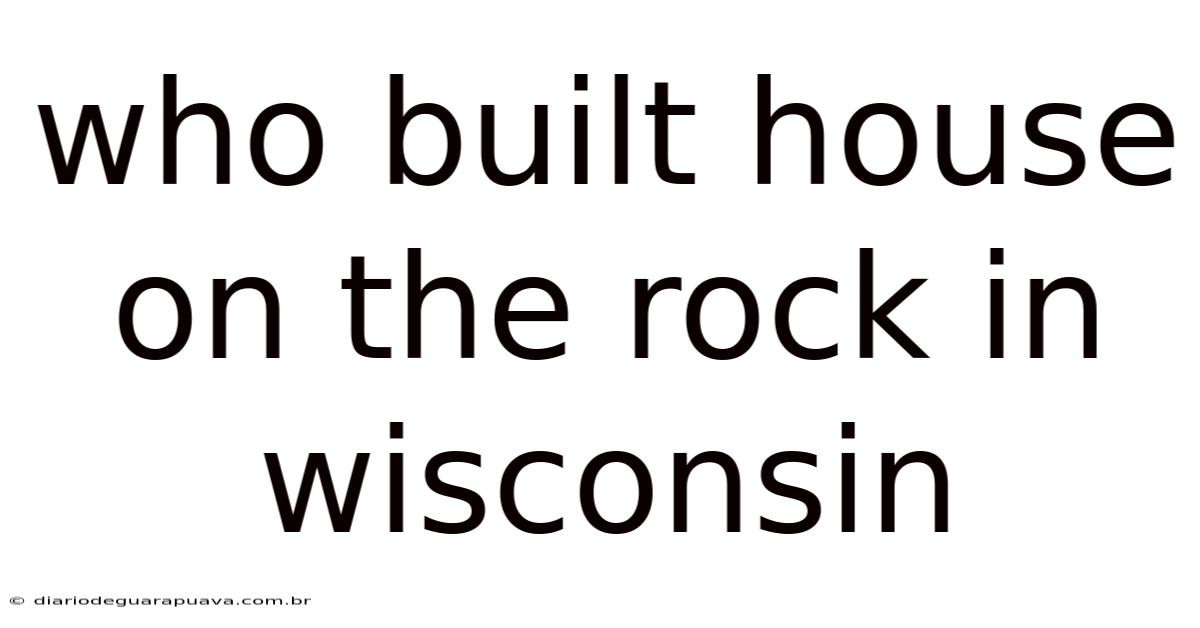 Who Built House On The Rock In Wisconsin