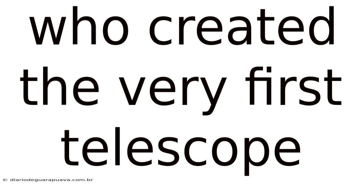 Who Created The Very First Telescope