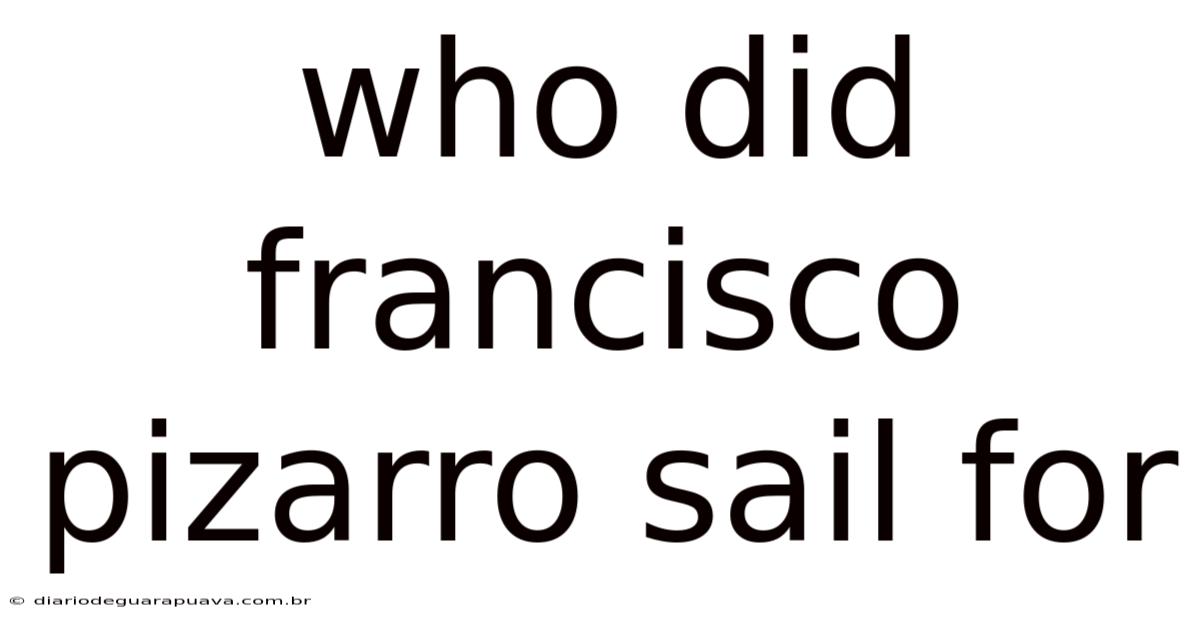 Who Did Francisco Pizarro Sail For