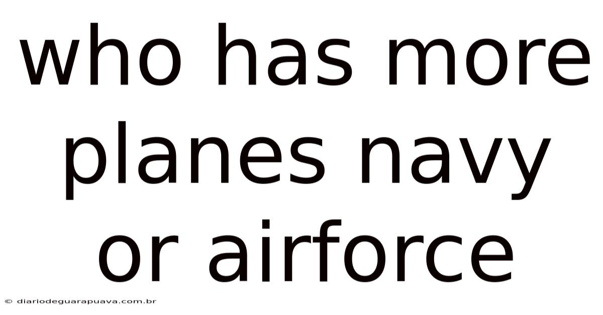 Who Has More Planes Navy Or Airforce