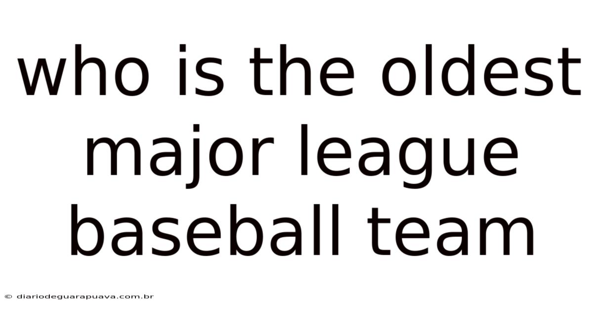 Who Is The Oldest Major League Baseball Team