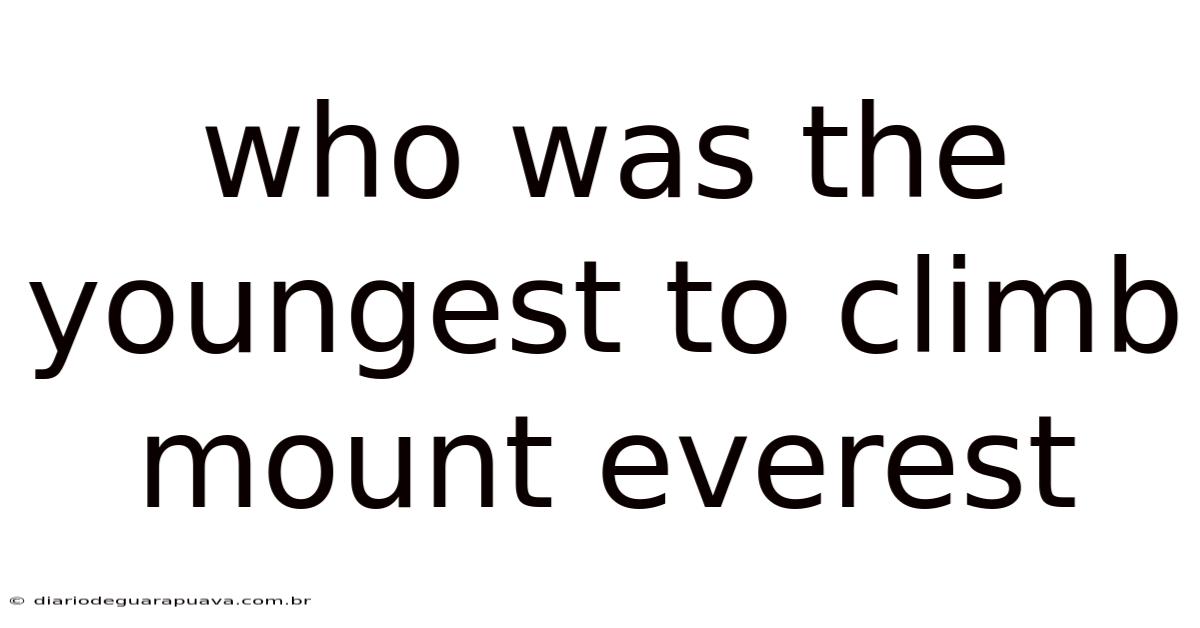 Who Was The Youngest To Climb Mount Everest