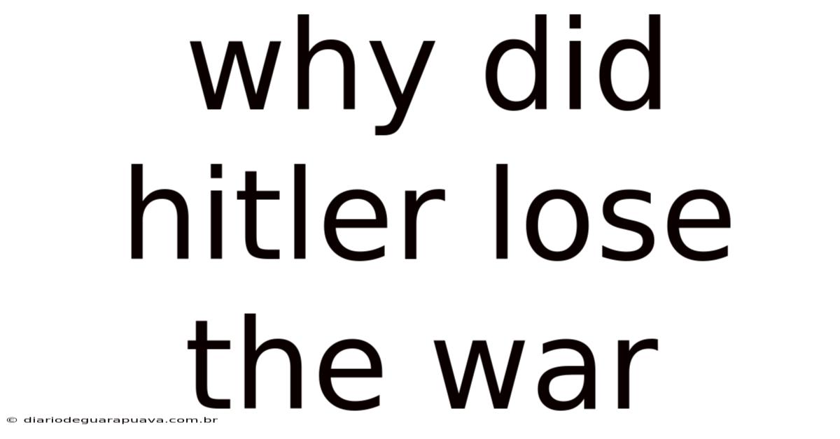 Why Did Hitler Lose The War