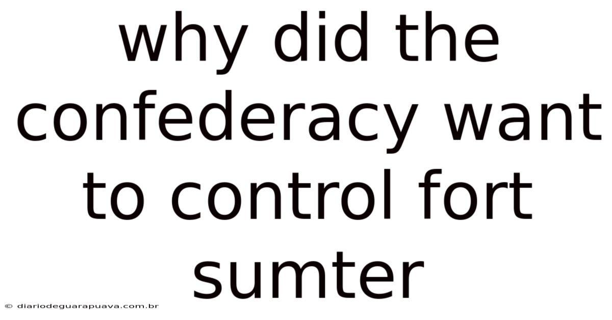 Why Did The Confederacy Want To Control Fort Sumter