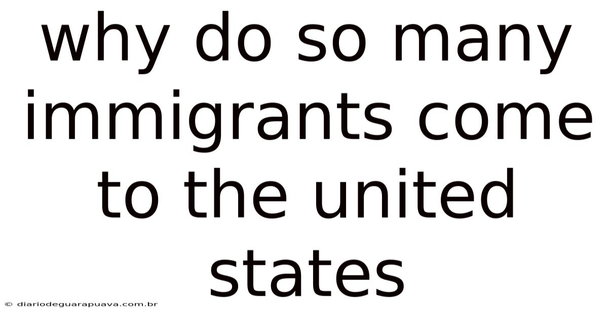 Why Do So Many Immigrants Come To The United States