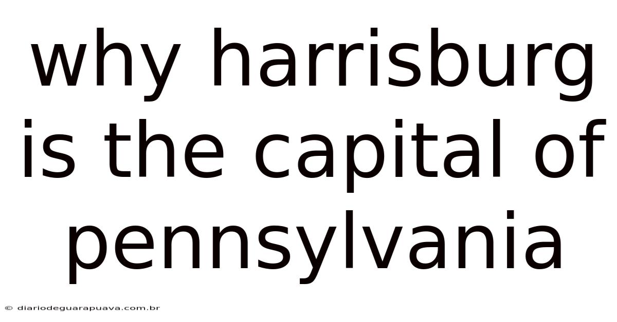 Why Harrisburg Is The Capital Of Pennsylvania