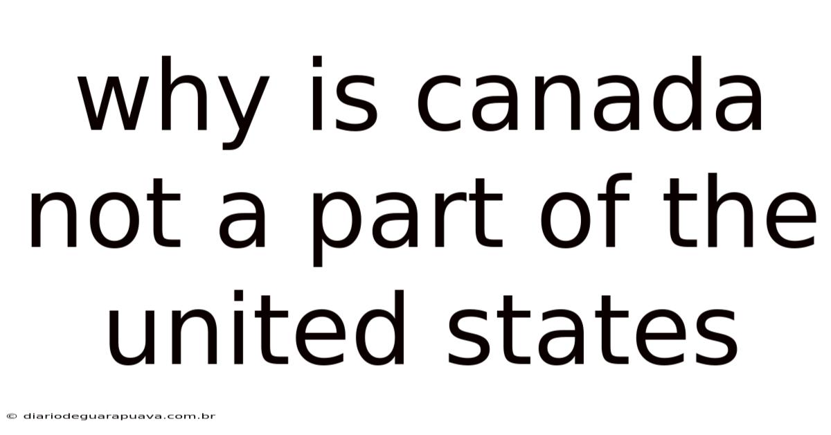 Why Is Canada Not A Part Of The United States