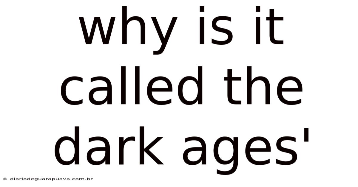 Why Is It Called The Dark Ages'