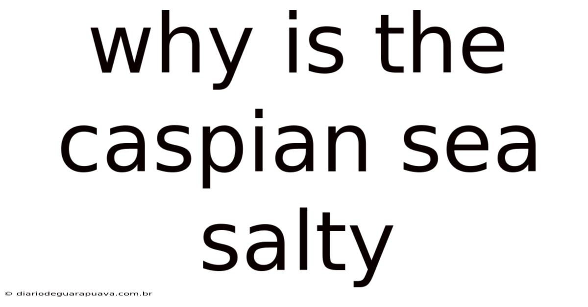 Why Is The Caspian Sea Salty