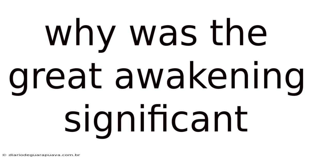 Why Was The Great Awakening Significant