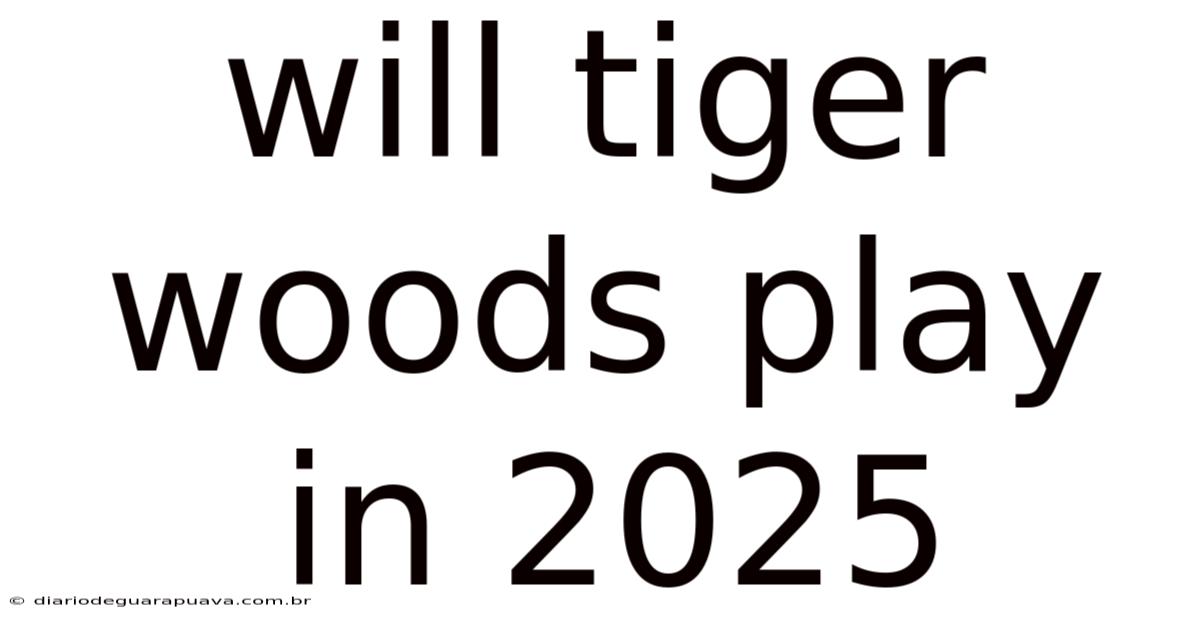 Will Tiger Woods Play In 2025